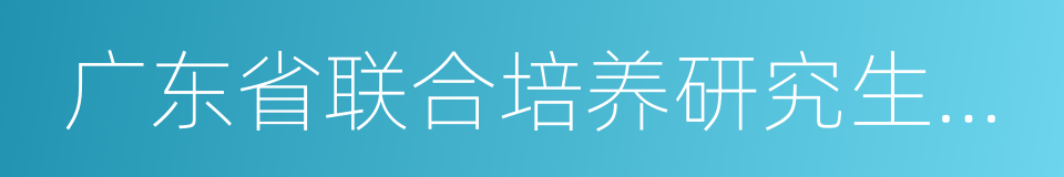 广东省联合培养研究生示范基地的同义词