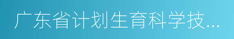 广东省计划生育科学技术研究所的同义词