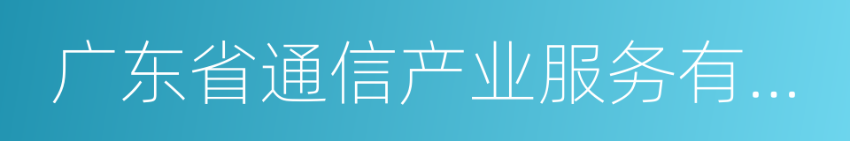 广东省通信产业服务有限公司的同义词