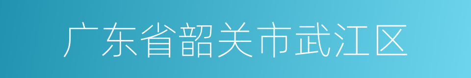 广东省韶关市武江区的同义词