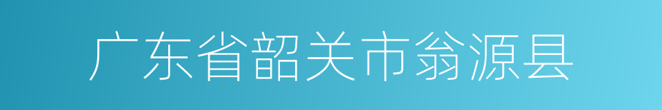 广东省韶关市翁源县的同义词