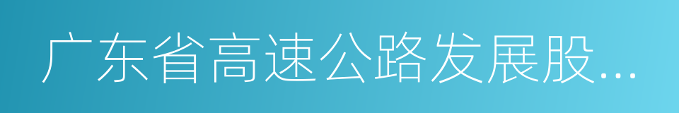 广东省高速公路发展股份有限公司的同义词