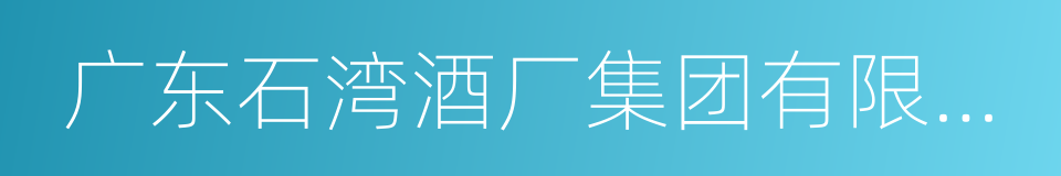 广东石湾酒厂集团有限公司的同义词