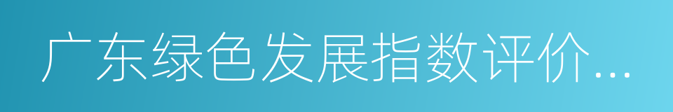 广东绿色发展指数评价研究报告的同义词