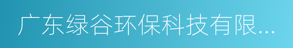 广东绿谷环保科技有限公司的同义词