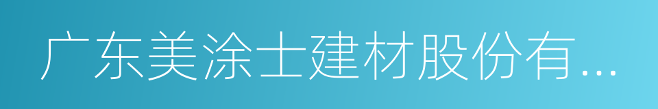 广东美涂士建材股份有限公司的同义词