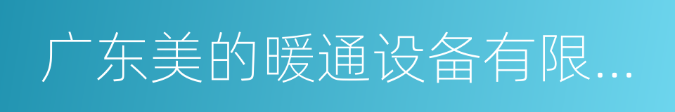 广东美的暖通设备有限公司的同义词