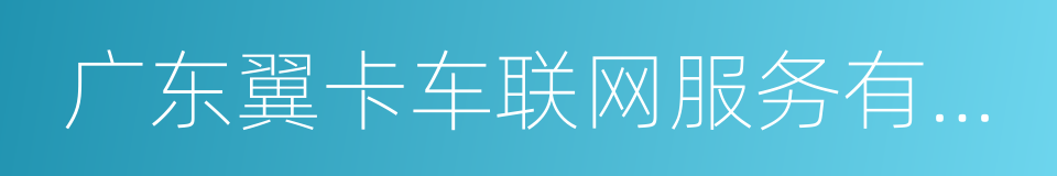 广东翼卡车联网服务有限公司的同义词