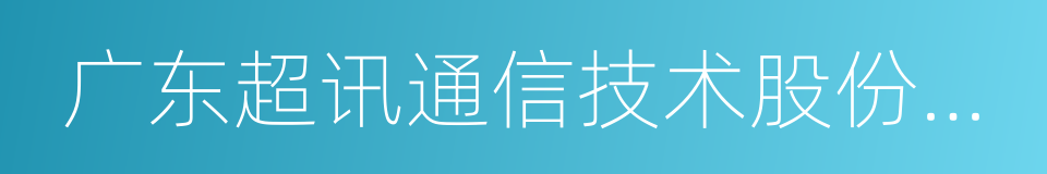 广东超讯通信技术股份有限公司的同义词