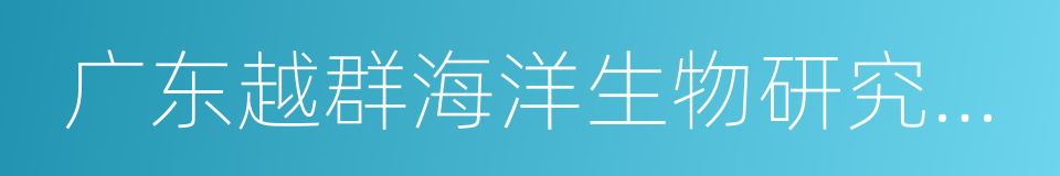 广东越群海洋生物研究开发有限公司的同义词