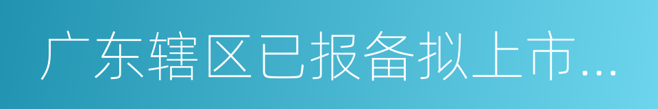 广东辖区已报备拟上市公司辅导工作进度表的同义词