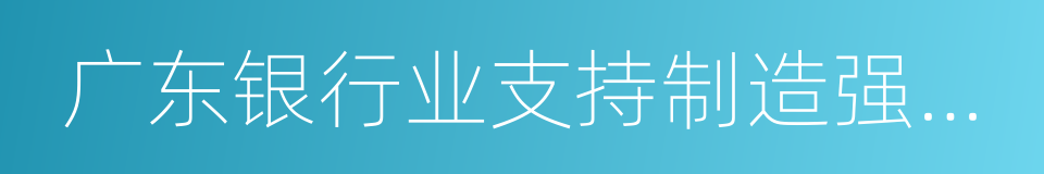 广东银行业支持制造强省建设的实施意见的同义词