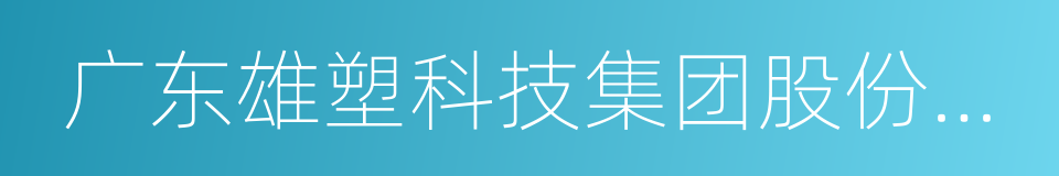 广东雄塑科技集团股份有限公司的同义词