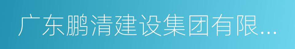 广东鹏清建设集团有限公司的同义词