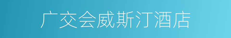 广交会威斯汀酒店的同义词