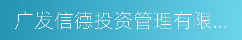 广发信德投资管理有限公司的同义词