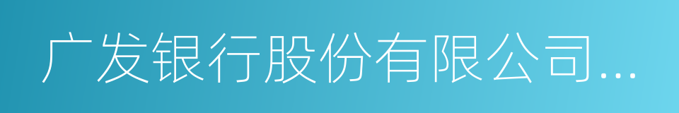 广发银行股份有限公司长沙分行的同义词