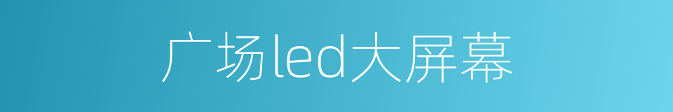 广场led大屏幕的同义词