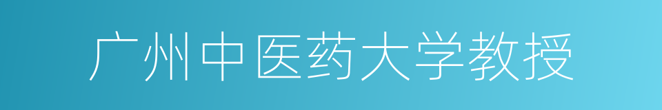 广州中医药大学教授的同义词