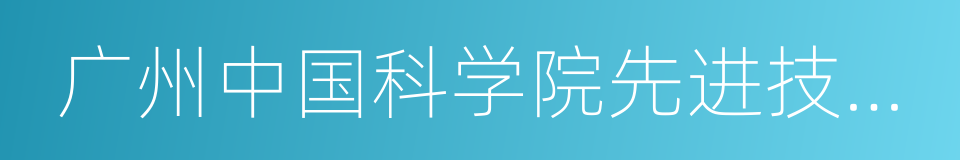 广州中国科学院先进技术研究所的同义词