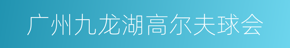 广州九龙湖高尔夫球会的同义词
