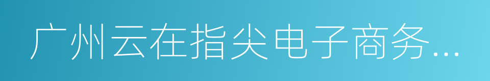 广州云在指尖电子商务有限公司的同义词