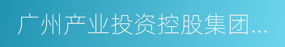 广州产业投资控股集团有限公司的同义词