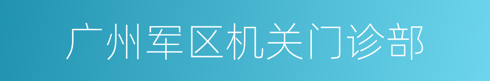 广州军区机关门诊部的同义词