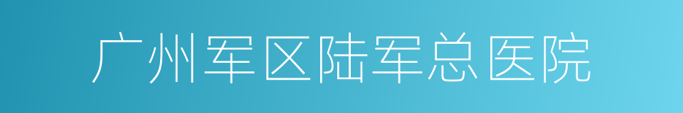 广州军区陆军总医院的同义词