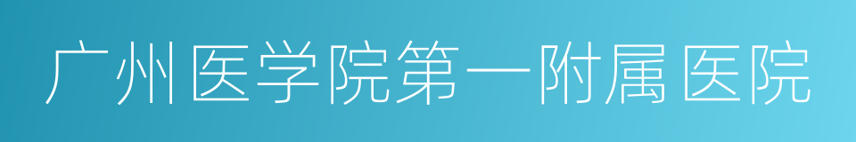 广州医学院第一附属医院的同义词