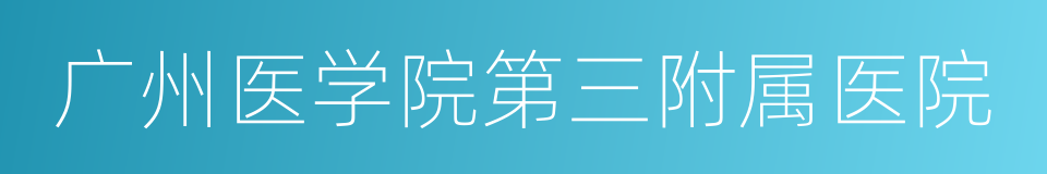 广州医学院第三附属医院的同义词