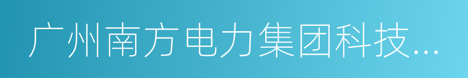 广州南方电力集团科技发展有限公司的同义词