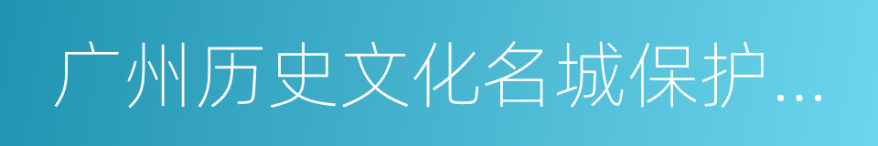 广州历史文化名城保护规划的同义词