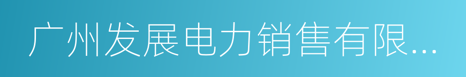 广州发展电力销售有限责任公司的同义词