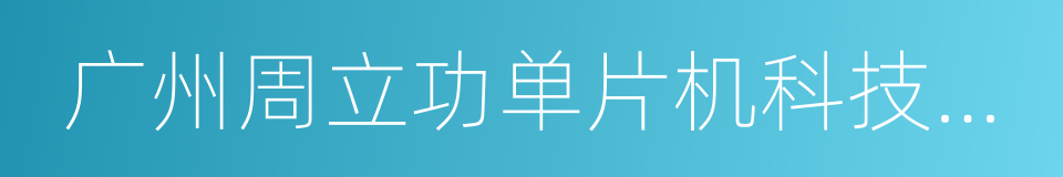 广州周立功单片机科技有限公司的同义词