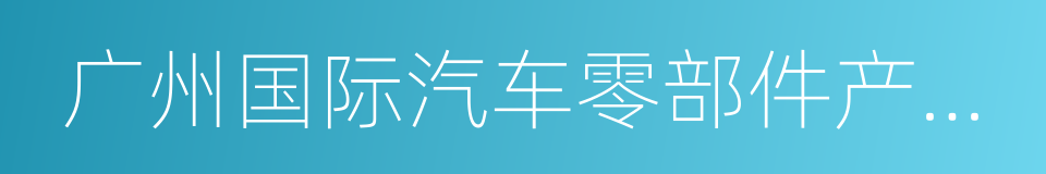 广州国际汽车零部件产业基地建设实施方案的同义词