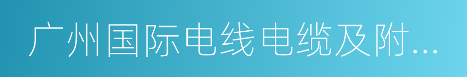 广州国际电线电缆及附件展览会的同义词