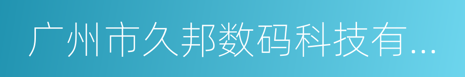 广州市久邦数码科技有限公司的同义词