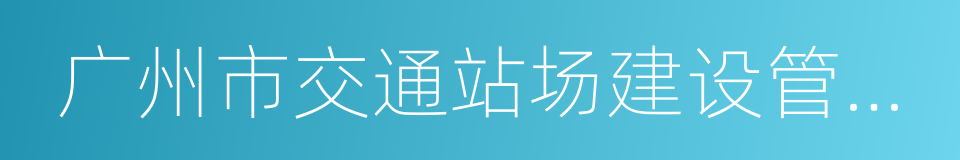 广州市交通站场建设管理中心的意思