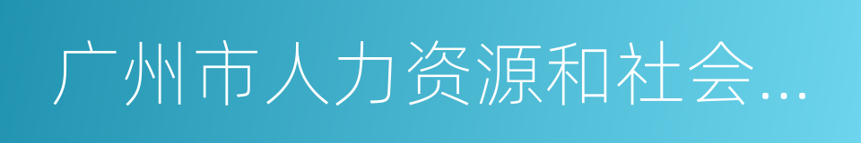 广州市人力资源和社会保障局的意思