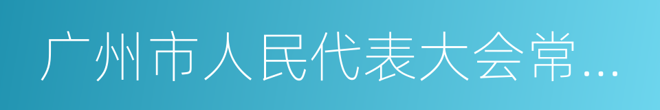 广州市人民代表大会常务委员会的同义词