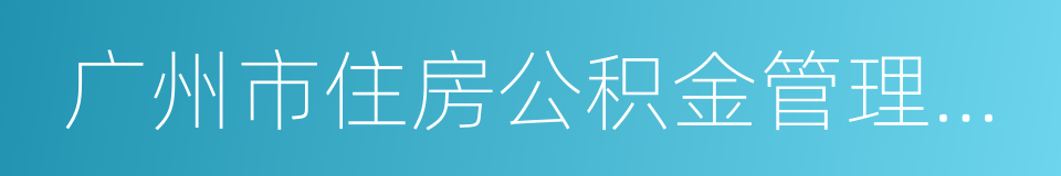 广州市住房公积金管理中心的同义词