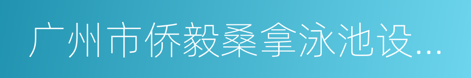 广州市侨毅桑拿泳池设备有限公司的同义词