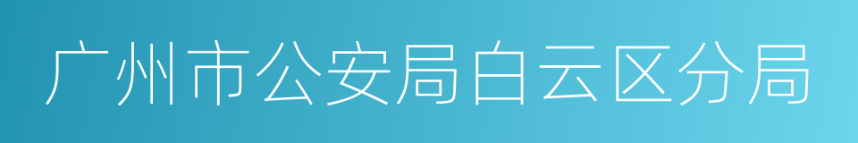 广州市公安局白云区分局的同义词