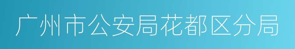 广州市公安局花都区分局的同义词