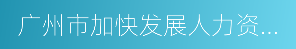 广州市加快发展人力资源服务业的意见的同义词