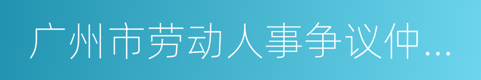 广州市劳动人事争议仲裁院的同义词