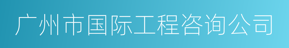 广州市国际工程咨询公司的同义词