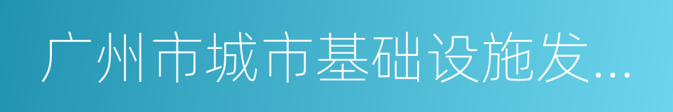 广州市城市基础设施发展第十三个五年规划的同义词