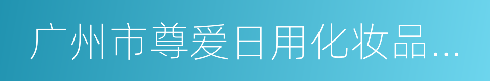 广州市尊爱日用化妆品有限公司的意思